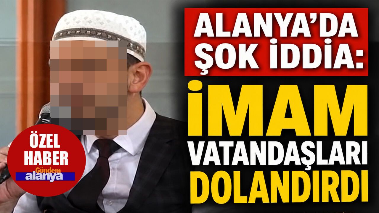 Alanya’da imam hakkında milyonluk dolandırıcılık iddiası