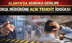 Alanya'da sendika tehdidi: Okul Müdürü uzaklaştırma kararı istiyor