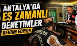 Antalya'da eş zamanlı denetimler devam ediyor