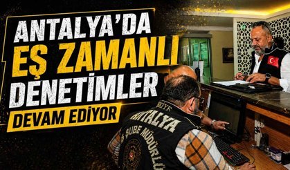 Antalya'da eş zamanlı denetimler devam ediyor