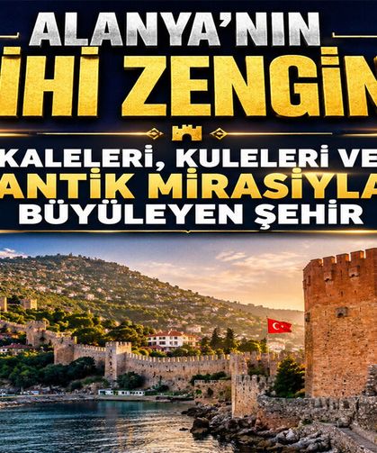 Alanya’nın tarihi zenginliği: Kaleleri, Kuleleri ve Antik Mirasıyla büyüleyen şehir