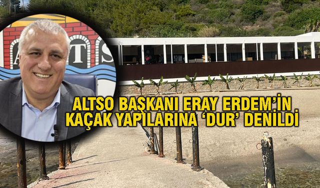 ALTSO Başkanı Eray Erdem’in kaçak yapıları gündem oldu