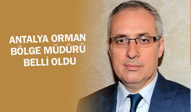 Antalya Orman Müdürü değişti: Yeni Müdür Kemal Kayıran
