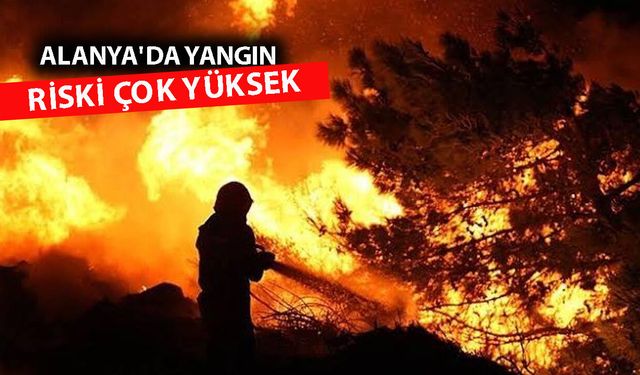 Alanya'da orman yangınları için önemli uyarı