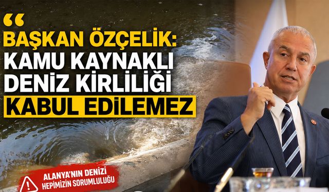 Başkan Özçelik: Kamu kaynaklı deniz kirliliği kabul edilemez