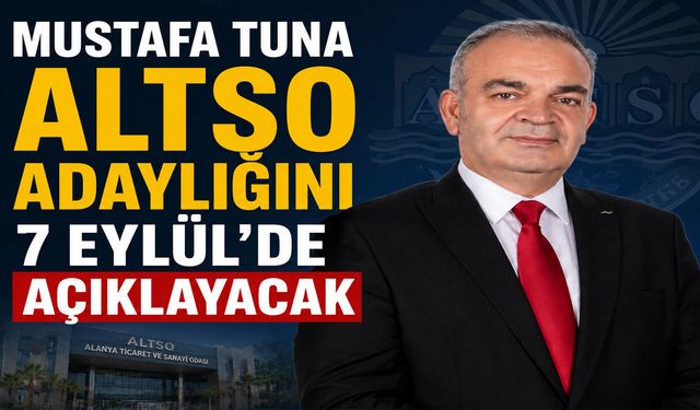 Mustafa Tuna ALTSO Başkanlığı için adaylığını 7 Eylül’de açıklayacak
