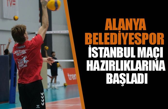 Alanya Belediyespor Erkek Voleybol Takımı, İstanbul maçı hazırlıklarına başladı