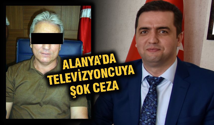 Alanya'da televizyoncuya şok ceza!