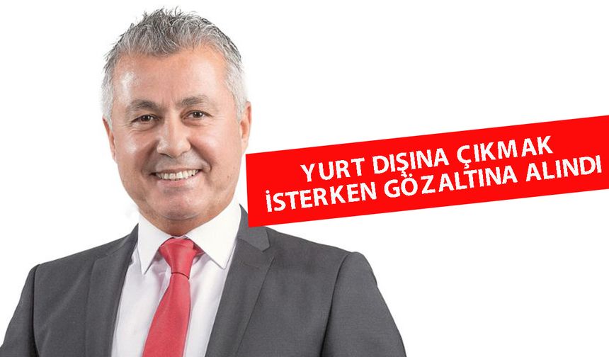 Eski Manavgat Belediye Başkanı Şükrü Sözen gözaltına alındı