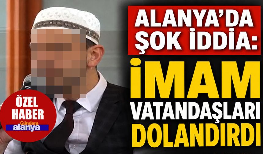 Alanya’da imam hakkında milyonluk dolandırıcılık iddiası