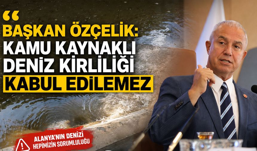 Başkan Özçelik: Kamu kaynaklı deniz kirliliği kabul edilemez