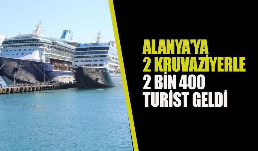 Alanya'ya 2 kruvaziyerle 2 bin 400 turist geldi