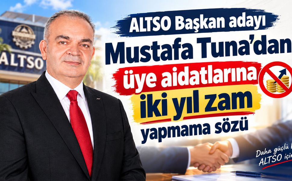 ALTSO Başkan adayı Mustafa Tuna’dan üye aidatlarına iki yıl zam yapmama sözü