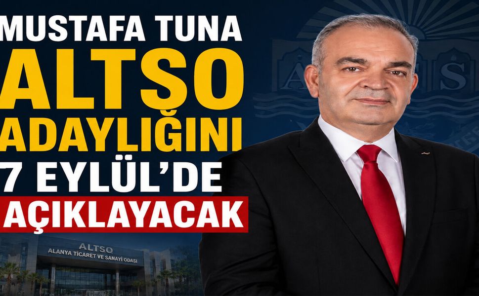 Mustafa Tuna ALTSO Başkanlığı için adaylığını 7 Eylül’de açıklayacak