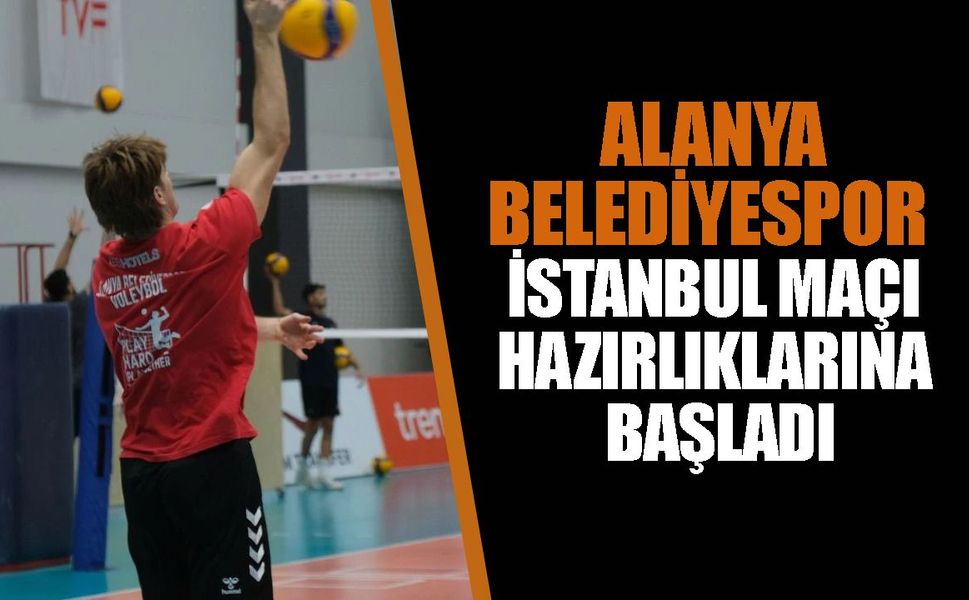 Alanya Belediyespor Erkek Voleybol Takımı, İstanbul maçı hazırlıklarına başladı