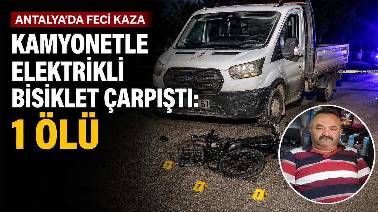 Antalya'da kamyonetle elektrikli bisiklet çarpıştı: 1 ölü