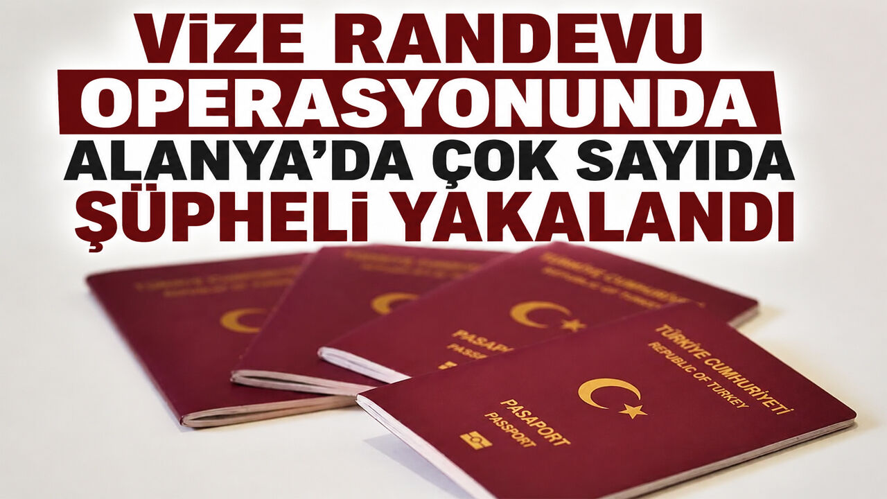 Alanya'da vize operasyonu: Çok sayıda şüpheli yakalandı